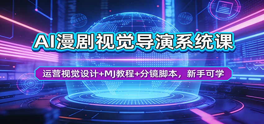 AI漫剧视觉导演系统课：运营视觉设计+MJ教程+分镜脚本，新手可学-资源站