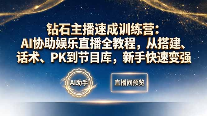 钻石主播速成训练营：AI协助娱乐直播全教程，从搭建、话术、PK到节目库，新手快速变强-资源站