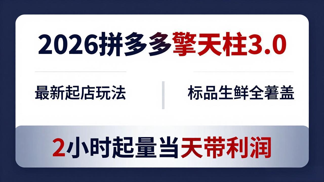 2026拼多多擎天柱 3.0-更新4月20：最新起店玩法，标品生鲜全覆盖，2小时起量当天带利润-资源站