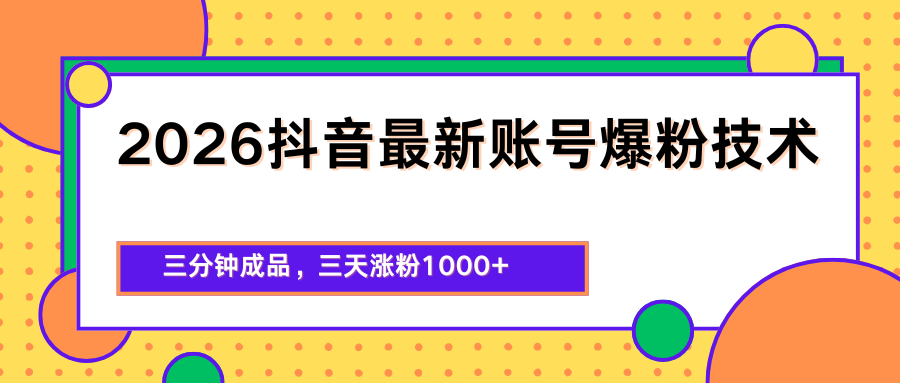 2026抖音最新爆粉技术，三分钟成品，三天涨粉1000+-资源站