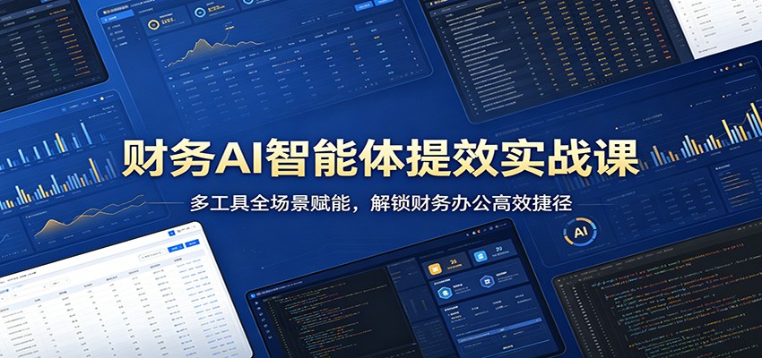财务AI智能体提效实战课：多工具全场景赋能，解锁财务办公高效捷径-资源站