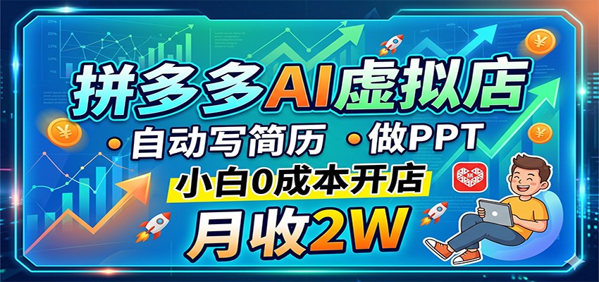 拼多多AI虚拟店，自动写简历做PPT，小白0成本开店，月收2W稳如狗-资源站