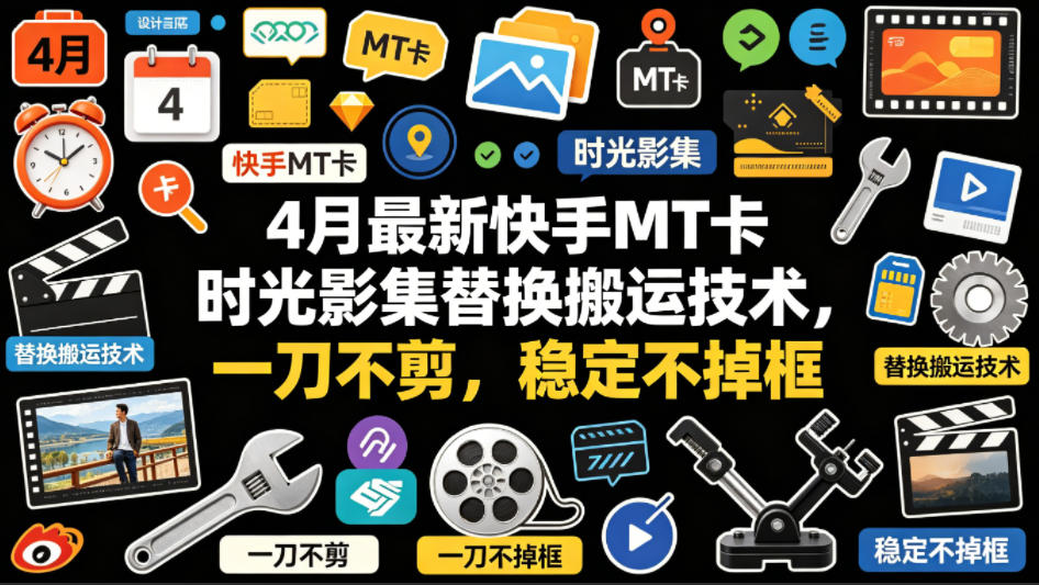 4月最新快手MT卡时光影集替换搬运技术，一刀不剪，稳定不掉框-资源站