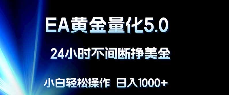 EA黄金量化5.0，24小时不间断挣美金，小白轻松上手，日入1000+-资源站