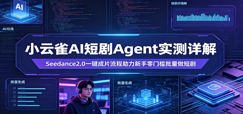小云雀AI短剧Agent实测详解：Seedance2.0一键成片流程助力新手零门槛批量做短剧-资源站