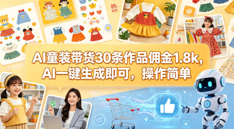 AI童装带货30条作品佣金1.8k，AI一键生成即可，操作简单-资源站