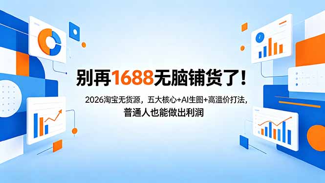 别再1688无脑铺货了！2026淘宝无货源，五大核心+AI生图+高溢价打法，普通人也能做出利润-资源站