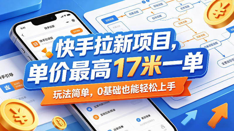 快手拉新项目，单价最高17米一单，玩法简单，0基础也能轻松上手-资源站