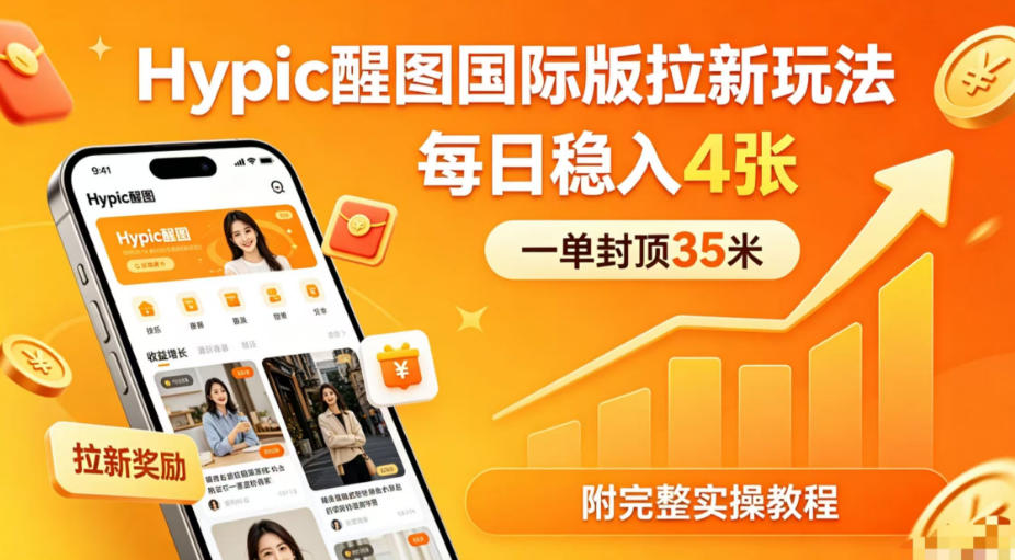 一单封顶35米，实测Hypic醒图国际版拉新玩法，每日稳入4张(附完整实操教程)-资源站