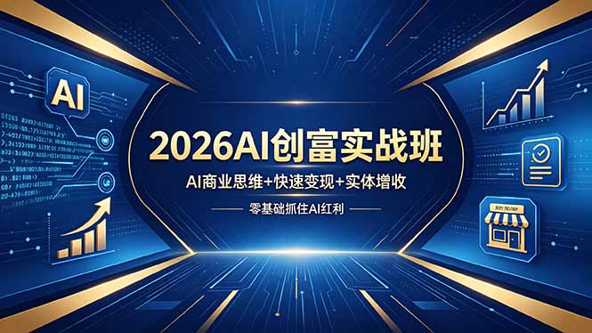 2026AI创富实战班，AI商业思维+快速变现+实体增收，零基础抓住AI红利-资源站
