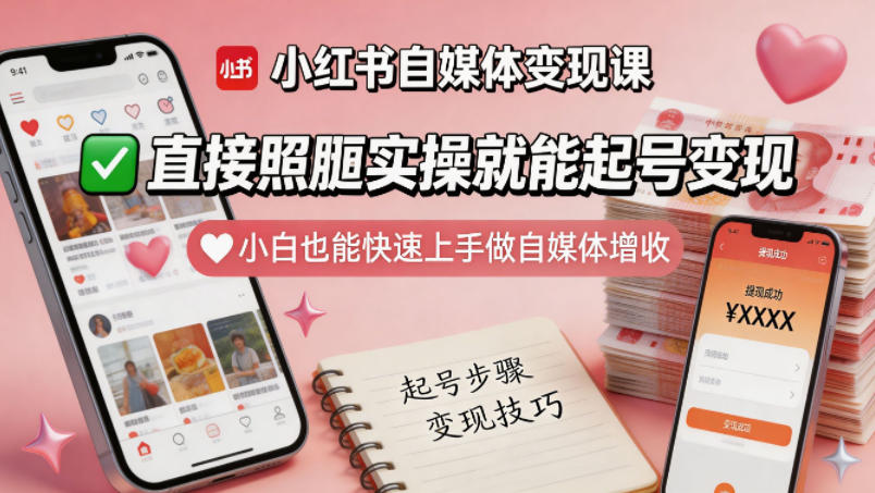 小红书自媒体变现课，直接照搬实操就能起号变现，小白也能快速上手做自媒体增收-资源站