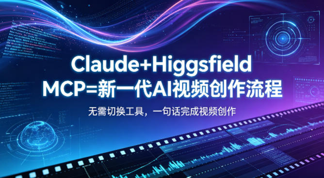 Claude+Higgsfield MCP=新一代AI视频创作流程，不需要切换工具，一句话就能完成视频创作-资源站