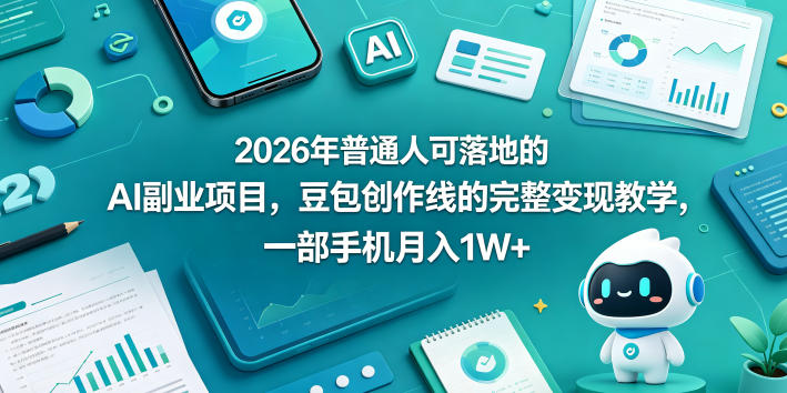 2026年普通人可落地的AI副业项目，豆包创作线的完整变现教学，一部手机月入1W+-资源站