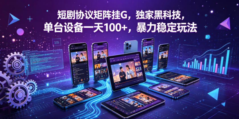 短剧协议矩阵挂G，独家黑科技，单台设备一天100+，暴力稳定玩法【揭秘】-资源站
