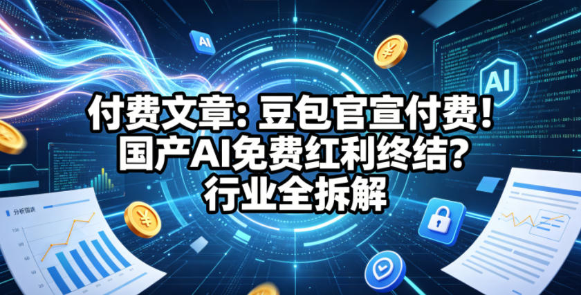 付费文章：豆包官宣付费！国产AI免费红利终结？行业全拆解-资源站