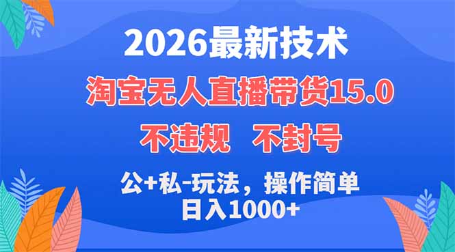 2026最新技术，淘宝无人直播带货15.0，不封号，不违规，公+私玩法，操作简单，日入1000+-资源站