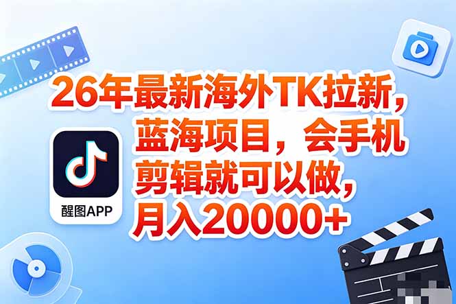 海外TK剪映拉新风口，蓝海轻创业，会手机剪辑实操稳赚月入2w+(保姆级课程-资源站