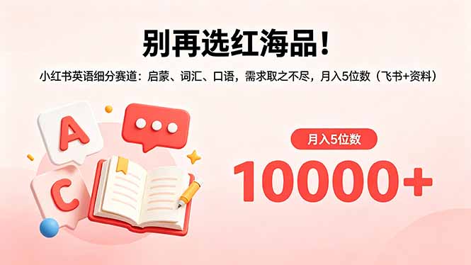 别再选红海品！小红书英语细分赛道：启蒙、词汇、口语，需求取之不尽，月入5位数(飞书+资料-资源站