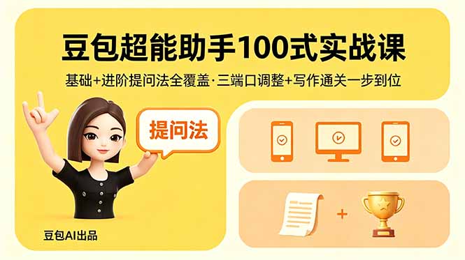 豆包超能助手100式实战课，基础+进阶提问法全覆盖，三端口调整+写作通关一步到位-资源站