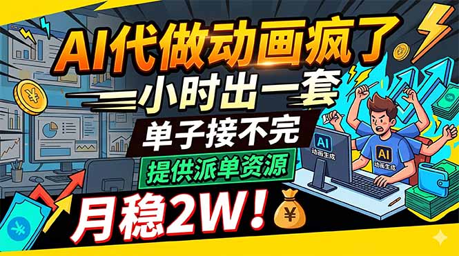 AI代做动画疯了，一小时出一套，单子接不完，提供派单资源，月稳2W！-资源站