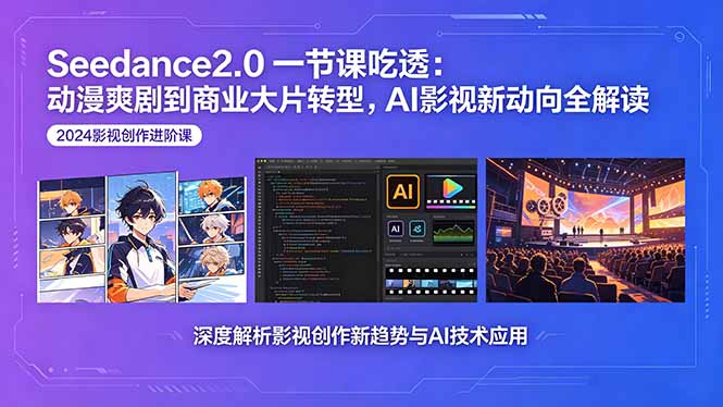 Seedance2.0一节课吃透:动漫爽剧到商业大片转型,AI影视新动向全解读-资源站
