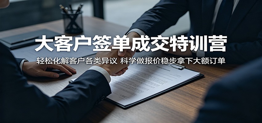 大客户签单成交特训营：轻松化解客户各类异议，科学做报价稳步拿下大额订单-资源站