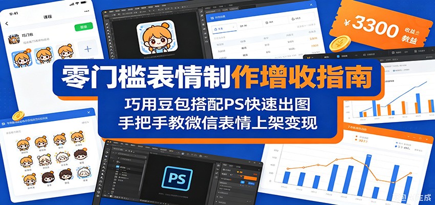零门槛表情制作增收指南:巧用豆包搭配 PS 快速出图,手把手教微信表情上架变现-资源站