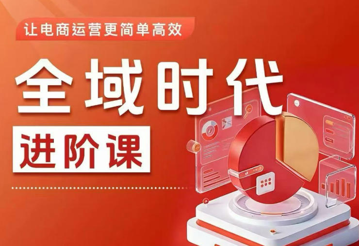 全域时代进阶课,更简单高效的全域投放实操,让电商运营更简单高效-资源站
