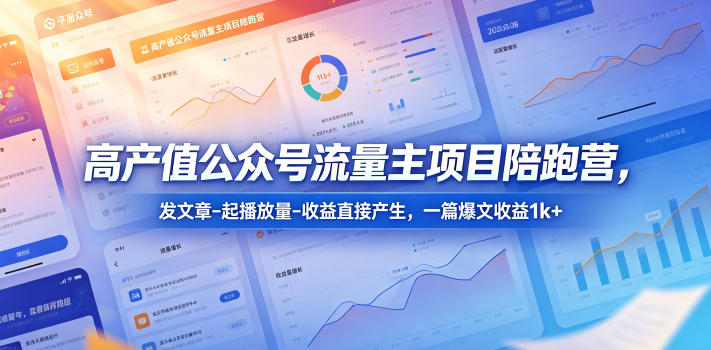 高产值公众号流量主项目陪跑营,发文章-起播放量-收益直接产生,一篇爆文收益1k+-资源站