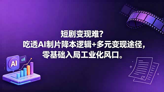 短剧变现难？吃透AI制片降本逻辑+多元变现途径，零基础入局工业化风口-资源站