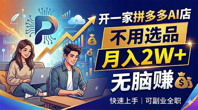 开一家拼多多AI店,不用选品,月入2W+,无脑赚,可副业全职-资源站