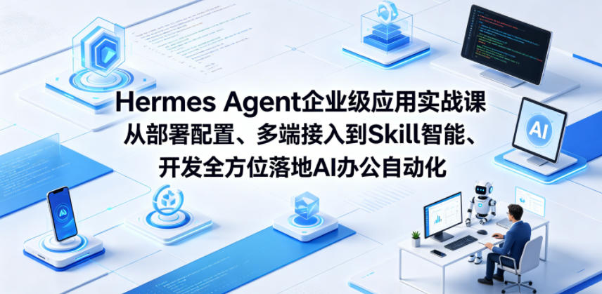 Hermes Agent企业级应用实战课从部署配置、多端接入到Skill智能开发全方位落地AI办公自动化-资源站