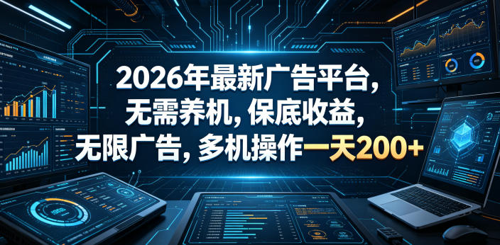 2026年最新广告平台，无需养机，保底收益，无限广告，多机操作一天200+【揭秘】-资源站
