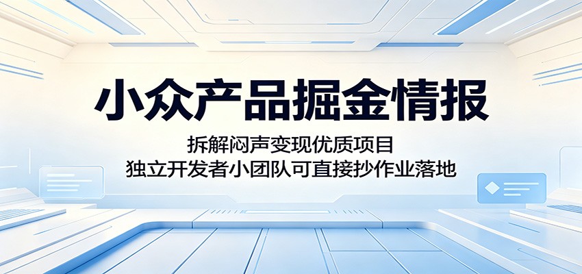 小众产品掘金情报:拆解闷声变现优质项目,独立开发者小团队可直接抄作业落地-资源站