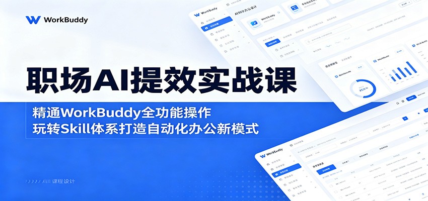 职场AI提效实战课：精通WorkBuddy全功能操作，玩转Skill体系打造自动化办公新模式-资源站