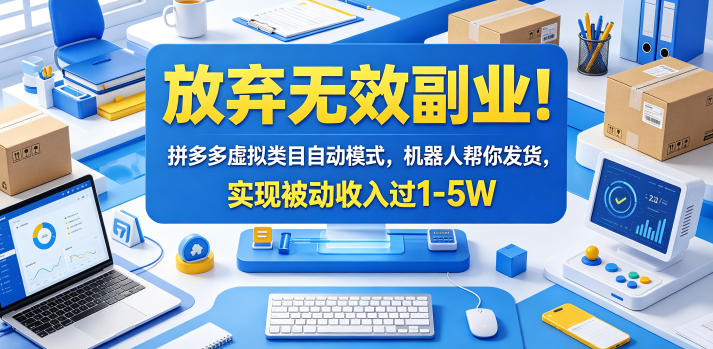 放弃无效副业！拼多多虚拟类目自动模式，机器人帮你发货，实现被动收入过1-5W【揭秘】-资源站