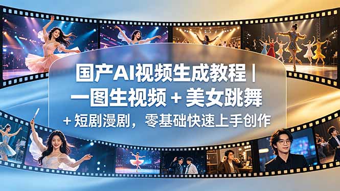 国产AI视频生成教程｜一图生视频 + 美女跳舞 + 短剧漫剧，零基础快速上手创作-资源站