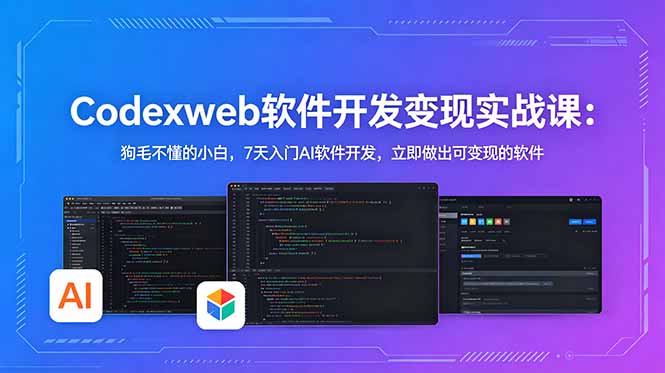 CodexWeb软件开发变现实战课：狗毛不懂的小白，7天入门AI软件开发，立即做出可变现的软件-资源站