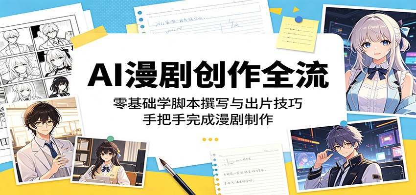 AI漫剧创作全流程：零基础学脚本撰写与出片技巧，手把手完成漫剧制作-资源站