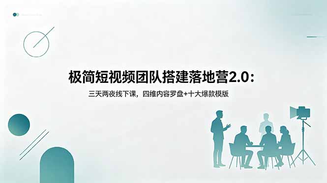 极简短视频团队搭建落地营2.0：三天两夜线下课，四维内容罗盘+十大爆款模版-资源站