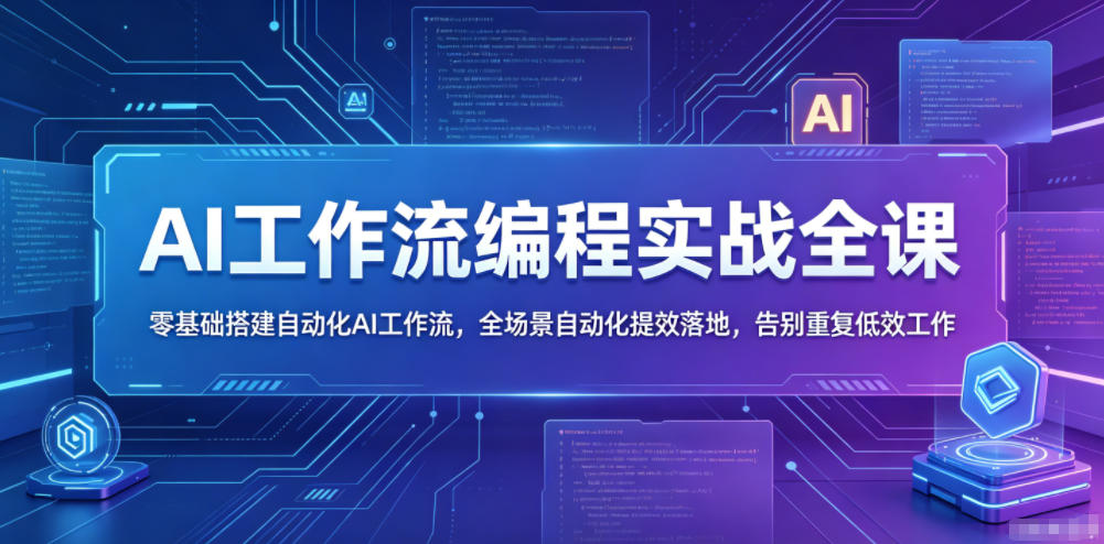 AI工作流编程实战全课，零基础搭建自动化AI工作流，全场景自动化提效落地，告别重复低效工作-资源站