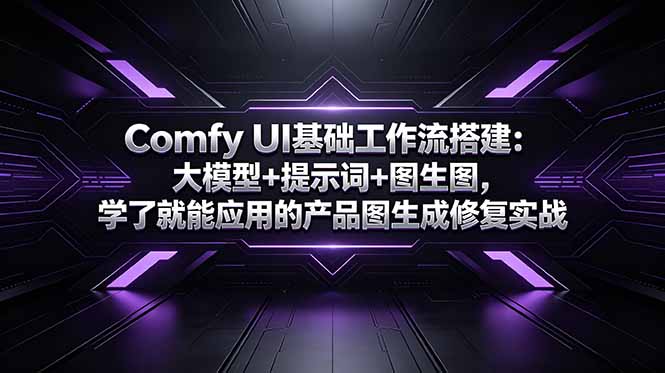 Comfy UI基础工作流搭建：大模型+提示词+图生图，学了就能应用的产品图生成修复实战-资源站