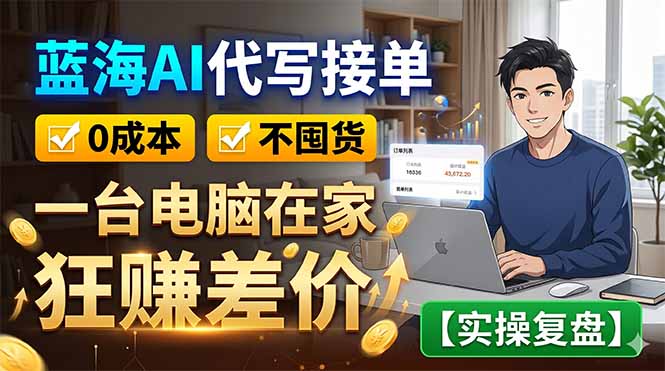 蓝海AI代写接单：0成本不囤货，一台电脑在家狂赚差价【实操复盘】-资源站