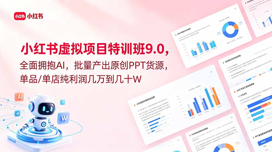 小红书虚拟项目特训班9.0,全面拥抱AI,批量产出原创PPT货源,单品/单店纯利润几万到几十W-资源站