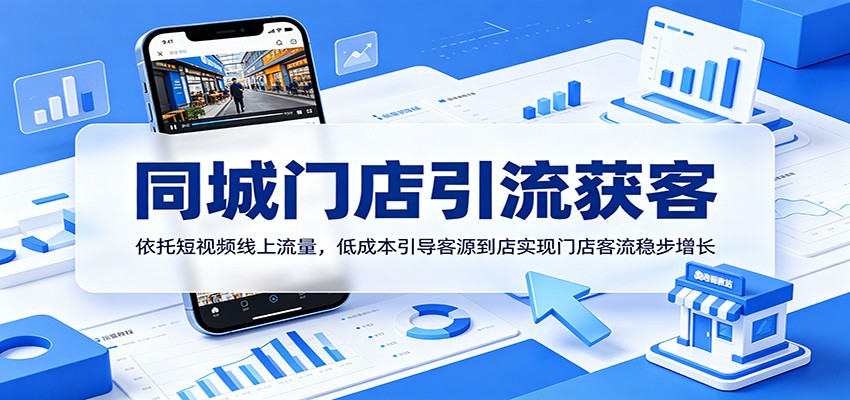 同城门店引流获客：依托短视频线上流量，低成本引导客源到店实现门店客流稳步增长-资源站