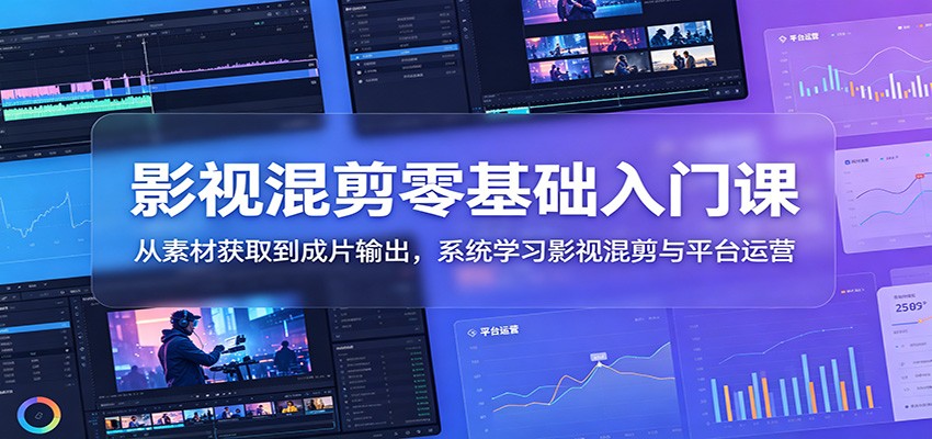 影视混剪零基础入门课：从素材获取到成片输出，系统学习影视混剪与平台运营-资源站