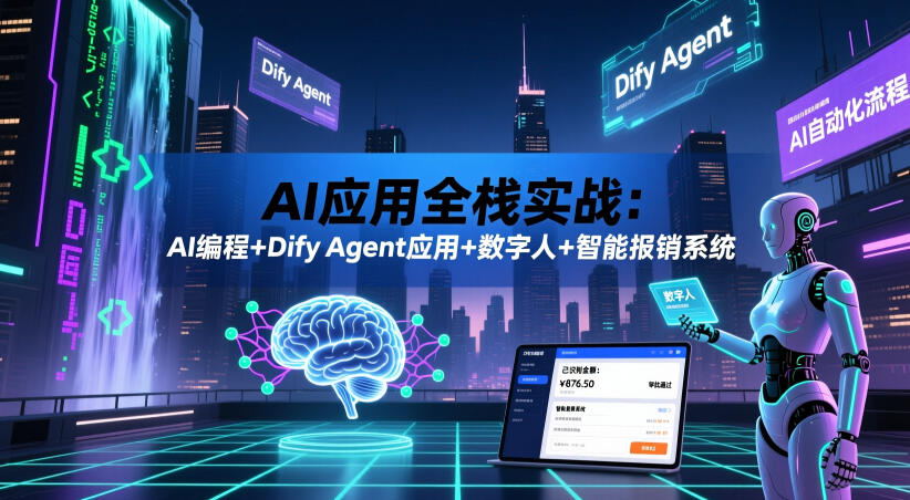AI应用全栈实战:AI编程+Dify Agent应用+数字人+智能报销系统-资源站