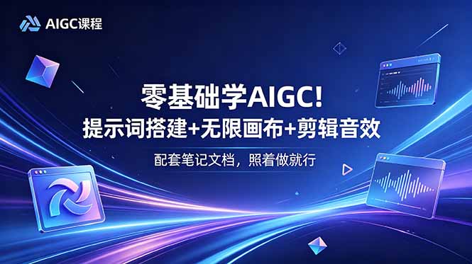 零基础学AIGC！提示词搭建+无限画布+剪辑音效，配套笔记文档，照着做就行-资源站