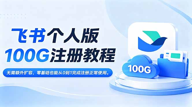 飞书个人版100G注册教程,无需额外扩容，零基础也能从0到1完成注册正常使用。-资源站