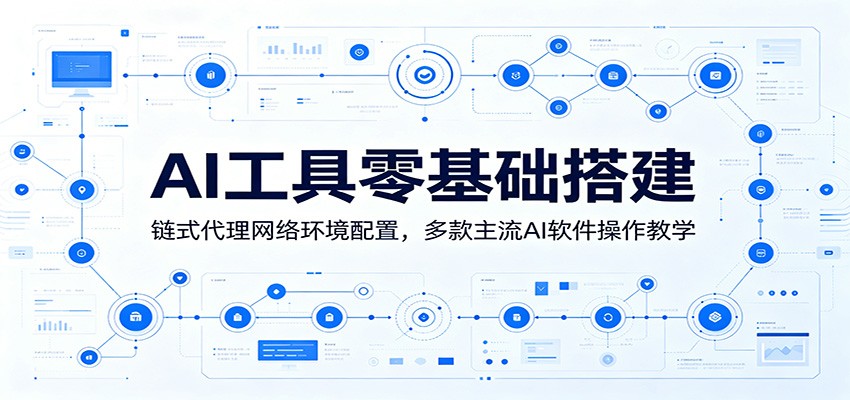 AI工具零基础搭建：链式代理网络环境配置，多款主流AI软件操作教学-资源站